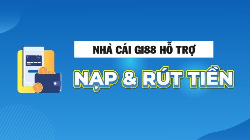 GI88 hỗ trợ nạp rút nhanh chóng